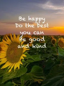Sunflower field at sunset with motivational text overlay reading 'Be happy do the best you can be good and kind'